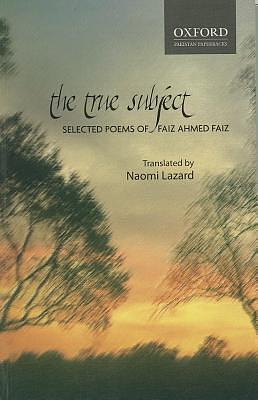 The True Subject:: Selected Poems of Faiz Ahmed Faiz. by Naomi Lazard, Faiz Ahmed Faiz