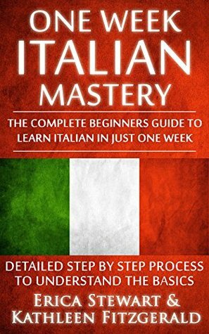 Italian: One Week Italian Mastery: The Complete Beginner's Guide to Learning Italian in just 1 Week! Detailed Step by Step Process to Understand the Basics. ... Vocabulary Word List Italy Phrasebook)) by Ellen Warren, Kathleen Fitzgerald