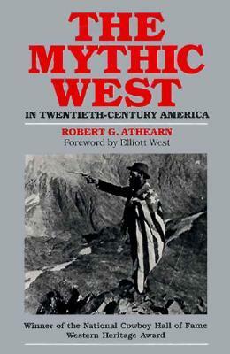 The Mythic West in Twentieth-Century America by Robert G. Athearn