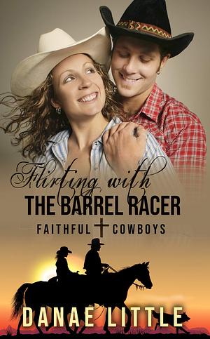 Flirting with the Barrel Racer by Danae Little, Danae Little