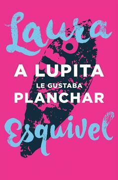 A Lupita le gustaba planchar by Laura Esquivel