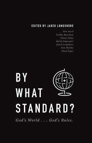 BY WHAT STANDARD?: God's World . . . God's Rules. by Voddie T. Baucham Jr., Jared Longshore, Jared Longshore, Tom Ascol