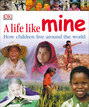A Life Like Mine: How Children Live Around the World by D.K. Publishing