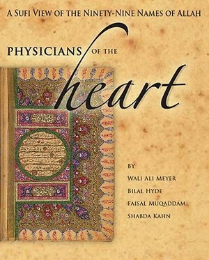 Physicians of the Heart: A Sufi View of the 99 Names of Allah by Faisal Muqaddam, Bilal Hyde, Wali Ali Meyer