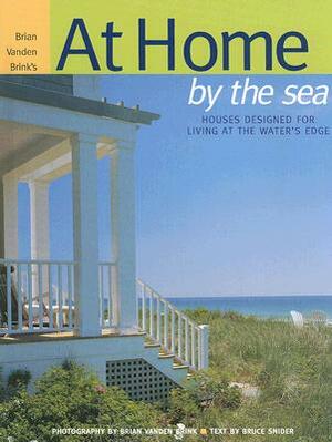 At Home by the Sea: Houses Designed for Living at the Water's Edge by Bruce Snider