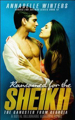 Ransomed for the Sheikh: A Royal Billionaire Romance Novel by Annabelle Winters