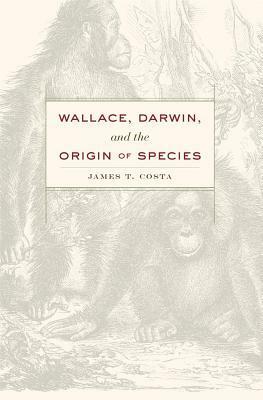 Wallace, Darwin, and the Origin of Species by James T. Costa