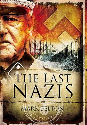 The Last Nazis: The Hunt for Hitler's Henchmen by Mark Felton