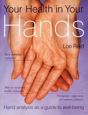 Your Health in Your Hands: Hand Analysis as a Guide to Well-Being by Lori Reid