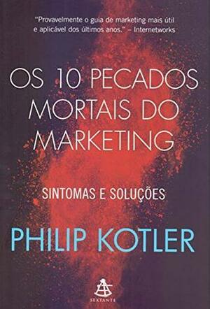 Os 10 pecados mortais do marketing: Sintomas e soluções by Philip Kotler