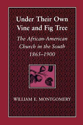 Under Their Own Vine and Fig Tree: The African-American Church in the South 1865-1900 by William E. Montgomery