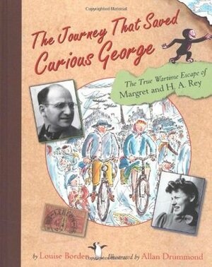The Journey That Saved Curious George: The True Wartime Escape of Margret and H.A. Rey by Allan Drummond, Louise Borden