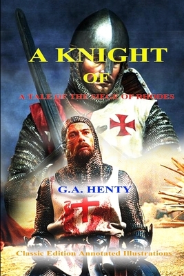 G.A. Henty: A KNIGHT OF THE WHITE CROSS A TALE OF THE SIEGE OF RHODES: Classic Edition Annotated Illustrations by G.A. Henty