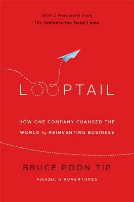 Looptail: How One Company Changed the World by Reinventing Business by Bruce Poon Tip