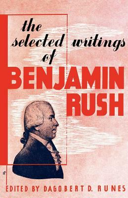 The Selected Writings of Benjamin Rush by Dagobert D. Runes