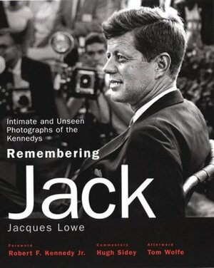 Remembering Jack: Intimate and Unseen Photographs of the Kennedys by Jacques Lowe, Robert F. Kennedy Jr., Hugh Sidey