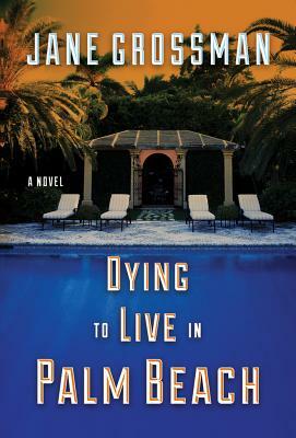 Dying to Live in Palm Beach by Jane Grossman