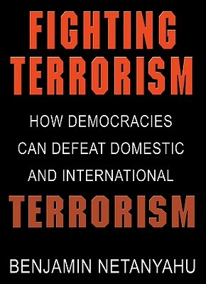 Fighting Terrorism: How Democracies Can Defeat Domestic and International Terrorism by Benjamin Netanyahu