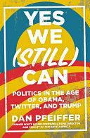 Yes We (Still) Can: Politics in the age of Obama, Twitter and Trump by Dan Pfeiffer, Dan Pfeiffer