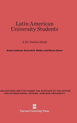 Latin American University Students by Kenneth N. Walker, Arthur Liebman, Myron Glazer