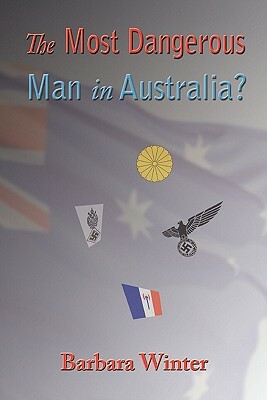 The Most Dangerous Man in Australia? by Barbara Winter