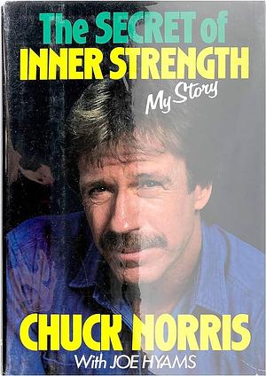 The Secret of Inner Strength: My Story by Chuck Norris, Chuck Norris, Joe Hyams