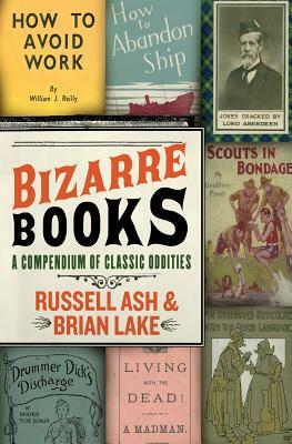 Bizarre Books: A Compendium of Classic Oddities by Brian Lake, Russell Ash