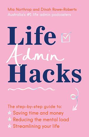 Life Admin Hacks: The step-by-step guide to saving time and money, reducing the mental load and streamlining your life AUSTRALIAN BUSINESS BOOK AWARDS 2022 FINALIST by Dinah Rowe-Roberts, Dinah Rowe-Roberts