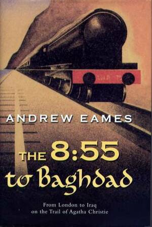 The 8:55 to Baghdad by Andrew Eames