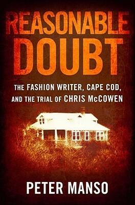 Reasonable Doubt: The Fashion Writer, Cape Cod, and the Trial of Chris McCowen by Peter Manso