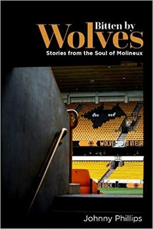 Bitten by Wolves: Stories from the Soul of Molineux by Johnny Phillips