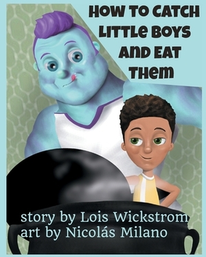 How to Catch Little Boys and Eat Them (8x10 paper) by Lois Wickstrom