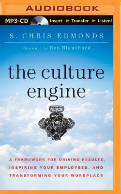 The Culture Engine: A Framework for Driving Results, Inspiring Your Employees, and Transforming Your Workplace by S. Chris Edmonds