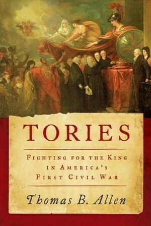 Tories: Fighting for the King in America's First Civil War by Thomas B. Allen