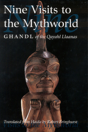 Nine Visits to the Mythworld: Ghandl of the Qayahl Llaanas by Robert Bringhurst, Ghandl of the Qayahl Llaanas