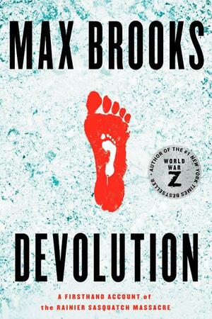 Devolution: A Firsthand Account of the Rainier Sasquatch Massacre by Max Brooks