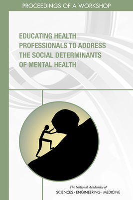 Educating Health Professionals to Address the Social Determinants of Mental Health: Proceedings of a Workshop by Board on Global Health, National Academies of Sciences Engineeri, Health and Medicine Division