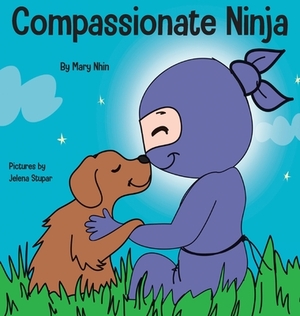 Compassionate Ninja: A Children's Book About Developing Empathy and Self Compassion by Grow Grit Press, Mary Nhin