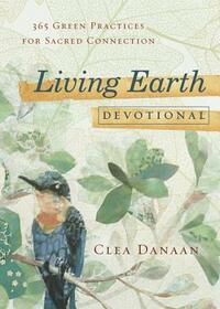 Living Earth Devotional: 365 Green Practices for Sacred Connection by Clea Danaan