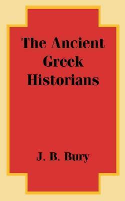 The Ancient Greek Historians by John Bagnell Bury