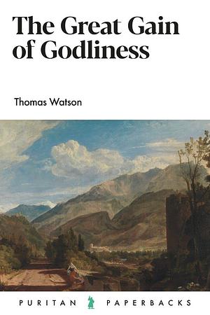 The Great Gain of Godliness by Thomas Watson