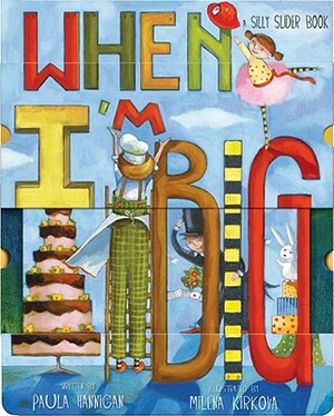 When I'm Big: A Silly Slider Book by Paula Hannigan, Milena Kirkova