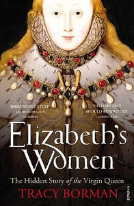 Elizabeth's Women: The Hidden Story of the Virgin Queen by Tracy Borman