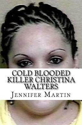 Cold Blooded Killer Christina Walters by Jennifer Martin