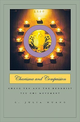 Charisma and Compassion: Cheng Yen and the Buddhist Tzu Chi Movement by C. Julia Huang