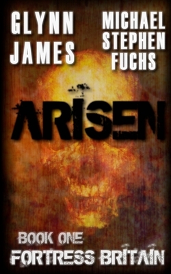Arisen, Book One - Fortress Britain by Glynn James, Michael Stephen Fuchs