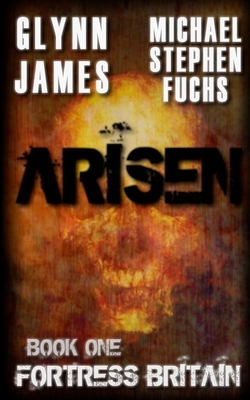 Arisen, Book One - Fortress Britain by Michael Stephen Fuchs, Glynn James