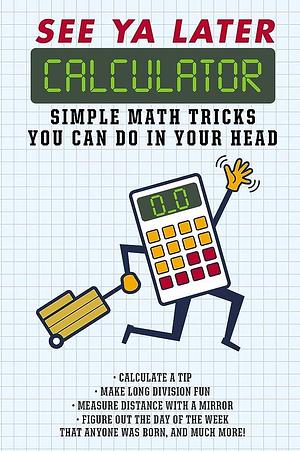 See Ya Later Calculator: Simple Math Tricks You Can Do in Your Head by Editors of Portable Press