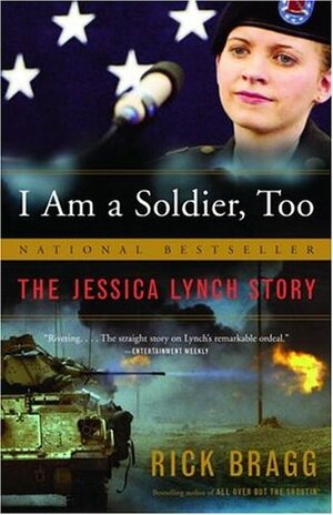 I am a Soldier, Too: The Jessica Lynch Story by Rick Bragg