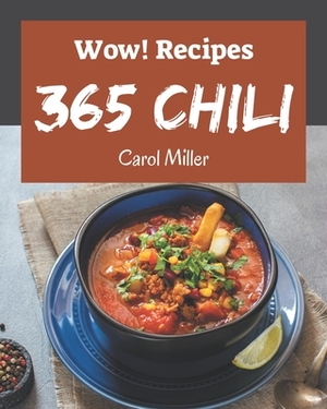 Wow! 365 Chili Recipes: A Chili Cookbook that Novice can Cook by Carol Miller